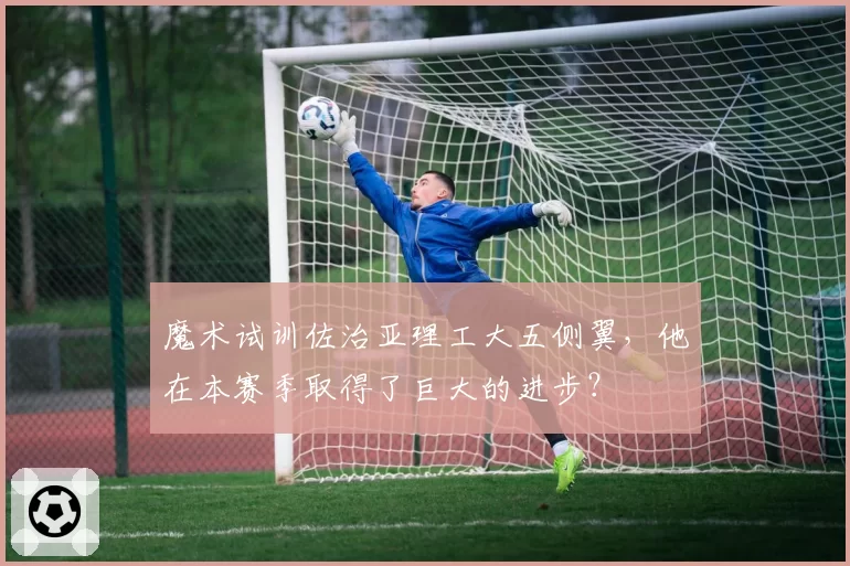 魔术试训佐治亚理工大五侧翼,他在本赛季取得了巨大的进步?