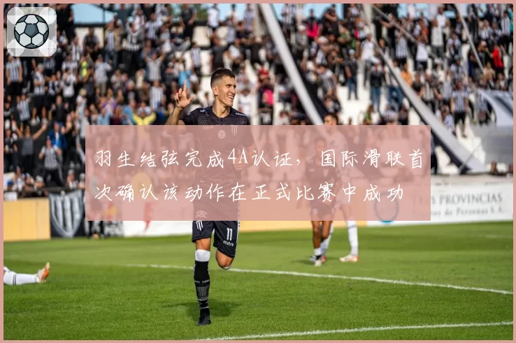 羽生结弦完成4A认证，国际滑联首次确认该动作在正式比赛中成功