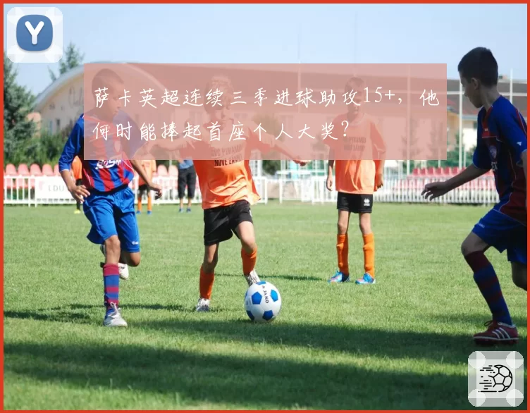 萨卡英超连续三季进球助攻15+,他何时能捧起首座个人大奖?