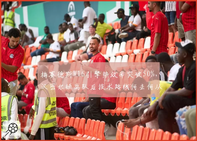 梅赛德斯W16引擎热效率突破50%,汉密尔顿离队后技术路线何去何从?